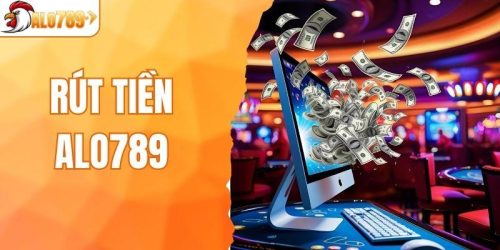 Rút Tiền ALO789 - Nhanh Gọn, Thưởng Về Tài Khoản An Toàn